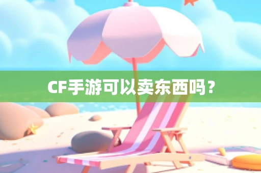 CF手游可以卖东西吗？