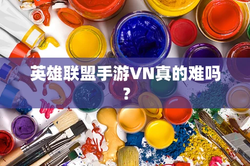 英雄联盟手游VN真的难吗？