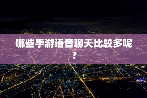 哪些手游语音聊天比较多呢？