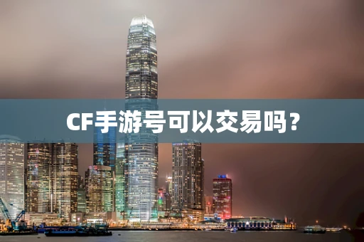 CF手游号可以交易吗？