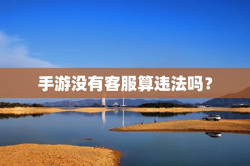 手游没有客服算违法吗？