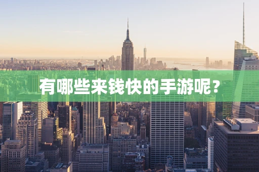 有哪些来钱快的手游呢？