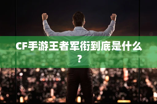 CF手游王者军衔到底是什么？
