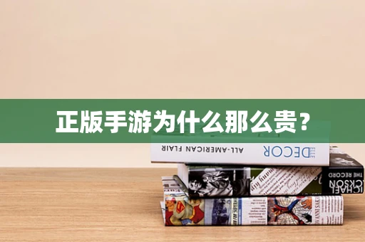 正版手游为什么那么贵？