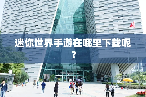 迷你世界手游在哪里下载呢？