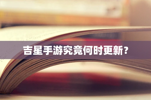 吉星手游究竟何时更新？