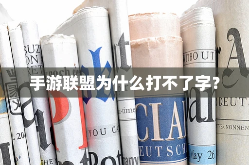 手游联盟为什么打不了字？