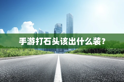 手游打石头该出什么装？