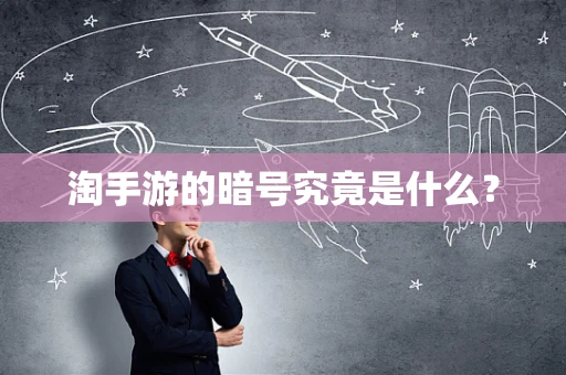 淘手游的暗号究竟是什么？
