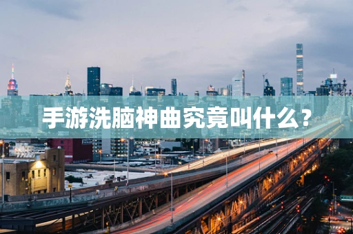 手游洗脑神曲究竟叫什么？