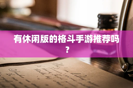 有休闲版的格斗手游推荐吗？