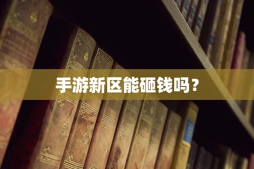 手游新区能砸钱吗？