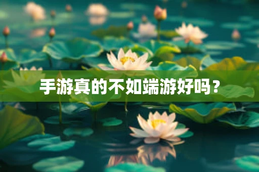 手游真的不如端游好吗？