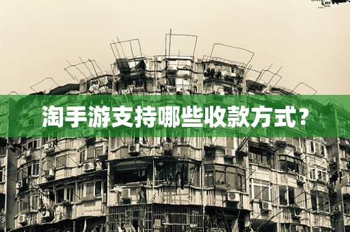 淘手游支持哪些收款方式？