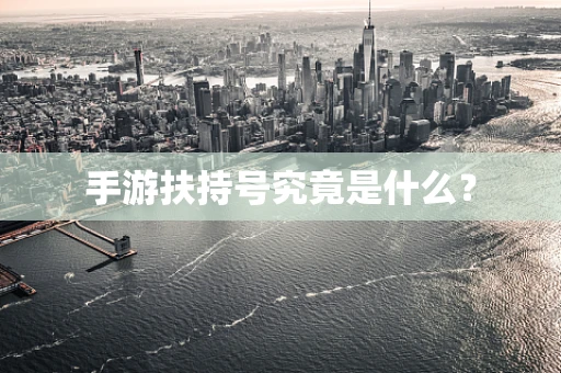 手游扶持号究竟是什么？