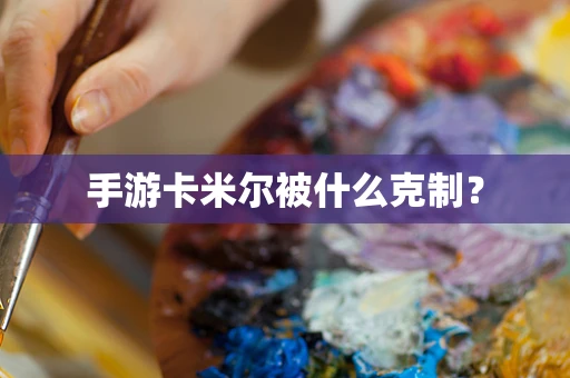 手游卡米尔被什么克制？
