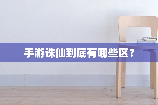 手游诛仙到底有哪些区？