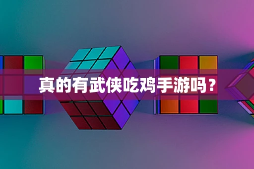 真的有武侠吃鸡手游吗？