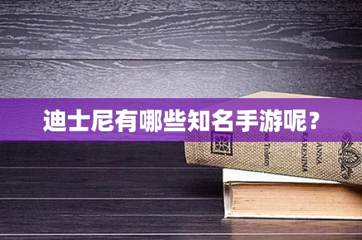 迪士尼有哪些知名手游呢？