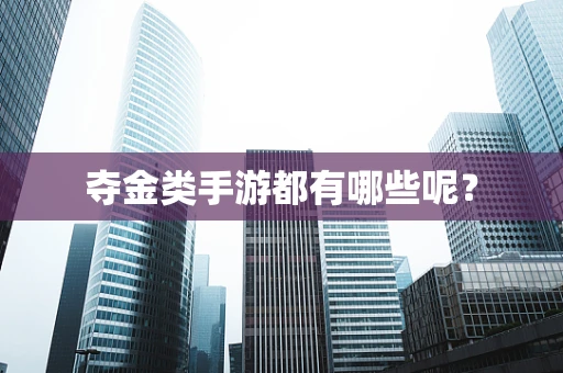 夺金类手游都有哪些呢？