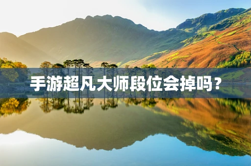 手游超凡大师段位会掉吗？